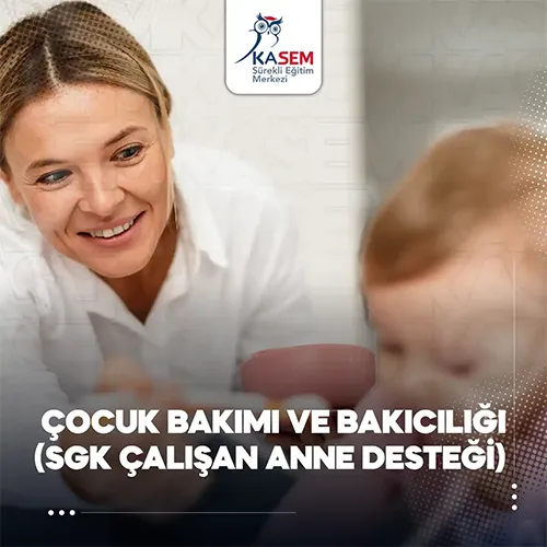 Çocuk Bakımı ve Bakıcılığı Eğitim Programı (SGK Çalışan Anne Desteği)