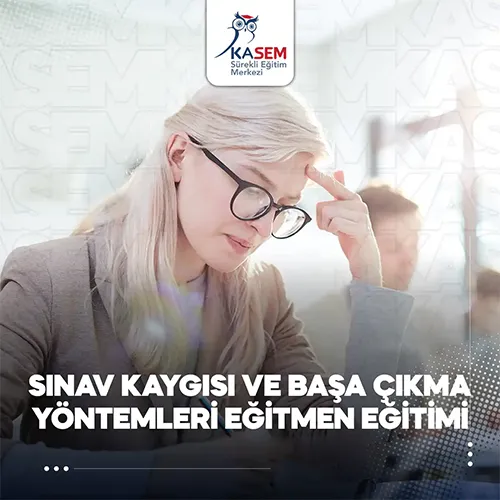 Sınav Kaygısı ve Başa Çıkma Yöntemleri Eğitmeni Eğitim Programı